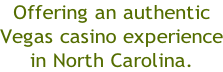 Offering an authentic Vegas casino experience in North Carolina.